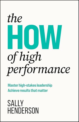 The HOW of High Performance: Master high-stakes leadership, achieve results