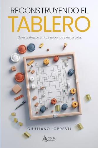 Reconstruyendo el tablero: Sé estratégico en tus negocios y en tu vida