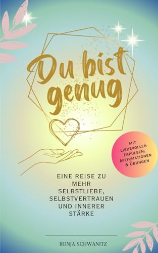Du bist genug: Eine Reise zu mehr Selbstliebe, Selbstvertrauen und innerer Stärke