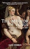 The Mirror of Venus: Women in Roman Art