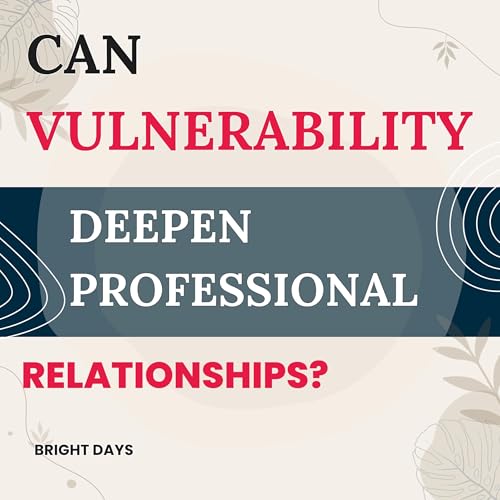 Page de couverture de Can Vulnerability Deepen Professional Relationships?