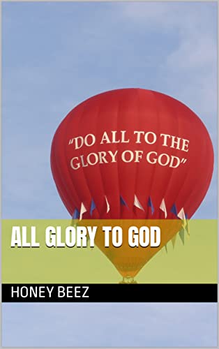 All Glory To God (Honey's Christian Short Stories for PrayerHarbor Ministry Book 2)