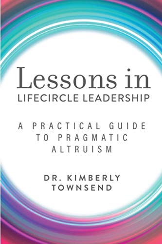 Lessons in Lifecircle Leadership: A Practical Guide to Pragmatic Altruism