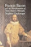 Francis Bacon and the Transformation of Early-Modern Philosophy
