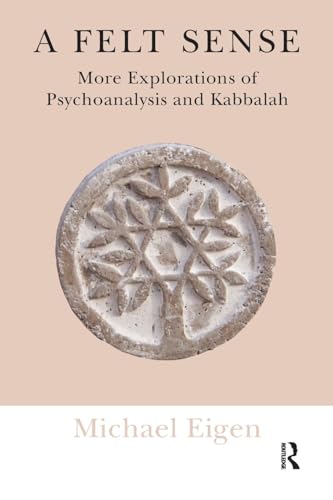 A Felt Sense: More Explorations of Psychoanalysis and Kabbalah