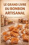  Le grand livre du bonbon artisanal: Un ouvrage de référence sur les bonbons artisanaux
