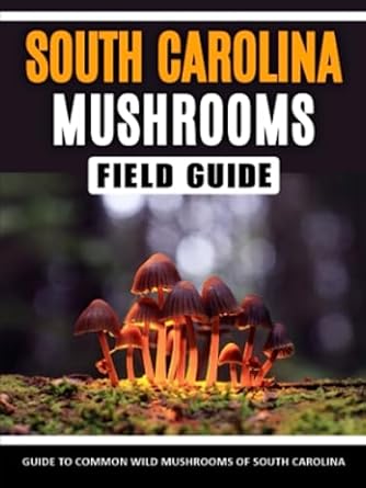 Mushrooms of South Carolina: Identification Field Guide to Common Wild Mushrooms in the Southeastern Region