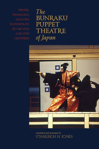 The Bunraku Puppet Theatre: Honor, Vengeance, and Love in Four Plays of the 18th and 19th Centuries