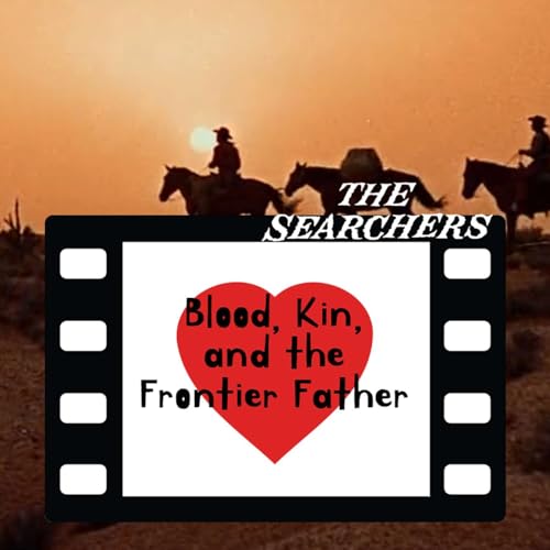Blood, Kin, and the Frontier Father – The Searchers
