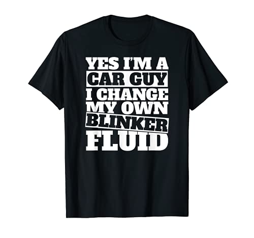 Mens Yes i m a car guy, I change my own blinker fluid T-shirt