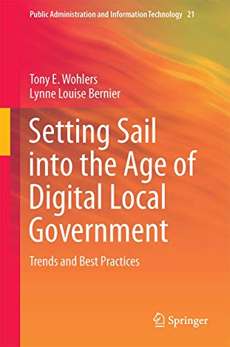 Setting Sail into the Age of Digital Local Government: Trends and Best Practices (Public Administration and Information Technology, 21)