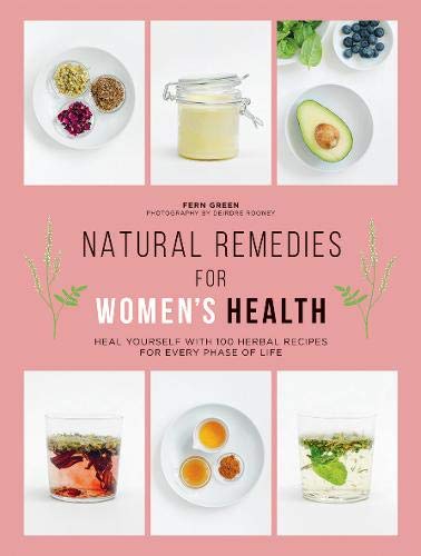 Natural Remedies for Women's Health: Heal Yourself with 100 Recipes for Every Phase of Your Life