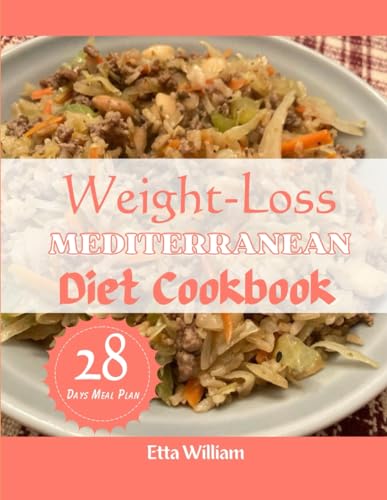 Weight Loss Mediterranean Cookbook: Simple and Delicious Recipes To Detox and Shed Off Excess Weight and Improve Your Optimal Health Plus 28 Days Meal Plan (Mediterranean Diet & Wellness Prepping)