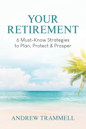 Your Retirement: 6 Must-Know Strategies to Plan Protect & Prosper