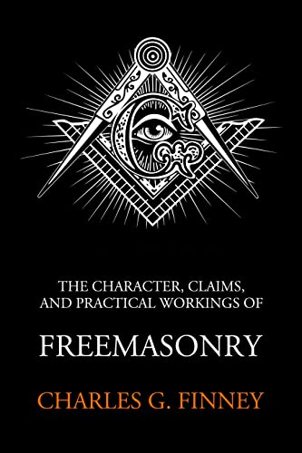 The Character, Claims, and Practical Workings of Freemasonry (English Edition)
