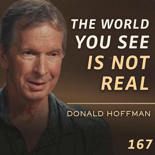 E167 - Donald Hoffman: The Greatest Discovery About Reality & the Consciousness Behind It cover art
