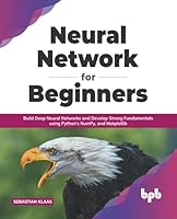Neural Network for Beginners: Build Deep Neural Networks and Develop Strong Fundamentals using Python’s NumPy, and Matplotlib (English Edition) 9389423716 Book Cover
