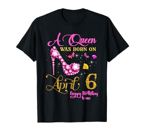 A Queen Was Born on April 6, 6th April Birthday T-Shirt