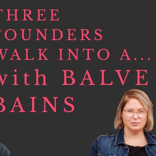 Three Founders Walk Into A... with Balve Bains