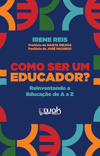 Como Ser Um Educador?; Reinventando a educação de A a Z - Reis, Irene