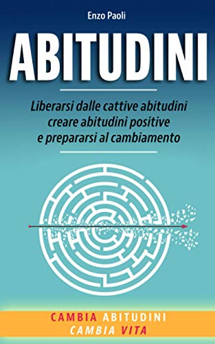 Abitudini: Liberarsi dalle cattive abitudini, creare abitudini positive e prepararsi al cambiamento