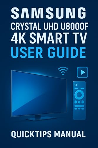 Samsung Crystal UHD U8000F 4K Smart TV User Guide: Quick and Complete Setup and Smart Feature Manual for Beginners and Everyday Users. (75-inch)