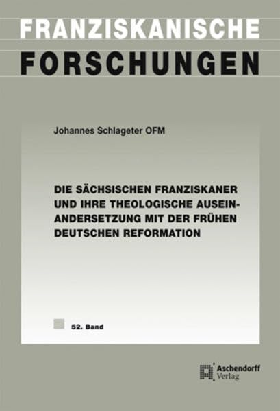 Die sächsischen Franziskaner und ihre theologische Auseinandersetzung mit der frühen deutschen Reformation (Franziskanische Forschungen)