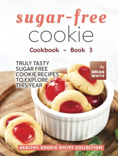 Sugar-Free Cookie Cookbook – Book 3: Truly Tasty Sugar Free