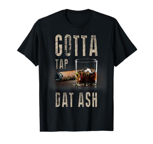 Cigars Gotta Tap Dat Ash Cigar T Shirt and Smoking Tee T-Shirt