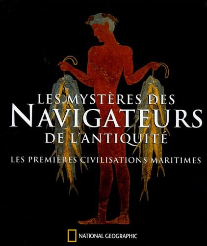Les mystères des Navigateurs de l'Antiquité: Les premières civilisations maritimes