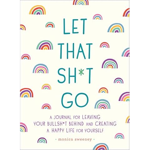 Let That Sh*t Go: A Journal for Leaving Your Bullsh*t Behind and Creating a Happy Life (Zen as F*ck Journals) Cover