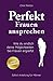 Produktbild Perfekt Frauen ansprechen: Wie du endlich deine Möglichkeiten bei Frauen ergreifst