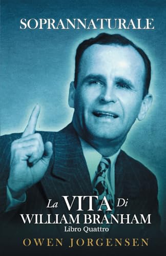 Soprannaturale La Vita di William Branham: Libro 4: L’evangelista e La Sua Acclamazione (1951 - 1954
