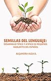  Semillas del Lenguaje: Desarrollo típico y atípico en pequeños hablantes del español