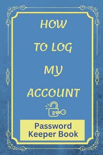 HOW TO LOG MY ACCOUNT Organizer & Password Manager Pro: Password Keeper Book Keeping Organized: Internet Password Book for Website Addresses, ... & Office. Fun Gift for Parents Men & Women
