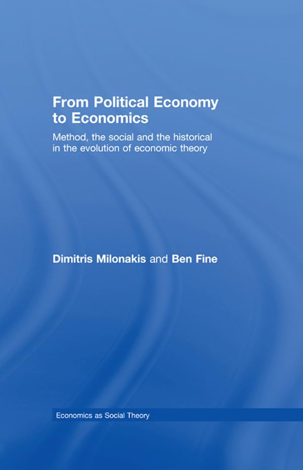From Political Economy to Economics: Method, the social and the historical in the evolution of economic theory (Economics as Social Theory)