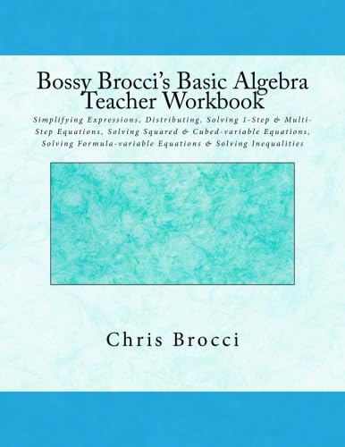 Bossy Brocci's Basic Algebra Teacher Workbook: Simplifying Expressions, Distributing, Solving 1-Step & Multi-Step Equations, Solving Squared & ... Equations & Solving Inequalities