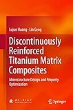 Discontinuously Reinforced Titanium Matrix Composites: Microstructure Design and Property Optimization