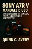 Sony A7R V MANUALE D'USO: Edizione completa 2025 con autofocus AI, video 8K...