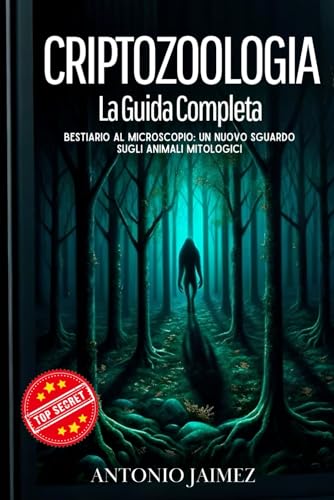 Criptozoologia, La Guida Completa: Bestiario Al Microscopio: Un Nuovo sguardo sugli animali mitolog