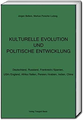 KULTURELLE EVOLUTION UND POLITISCHE ENTWICKLUNG: Deutschland, Russland, Frankreich/Spanien, USA/England, Afrika/Italien, Persien/Arabien, Indien, China (German Edition)