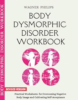 Body Dysmorphic Disorder Workbook: Practical Worksheets for Overcoming Negative Body Image and Cultivating Self-Acceptance