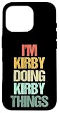 I'm Kirby Doing Kirby Things - Funny Saying Cool Name Kirby Case for iPhone 16 Pro