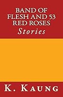 Band of Flesh and 53 Red Roses: Stories 1507888627 Book Cover
