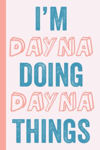 I'M Dayna Doing Dayna Things: Notebook Gift, Dayna name gifts, Gift Idea for Dayna, Personalized Journal Gift for Dayna, 120 Pages