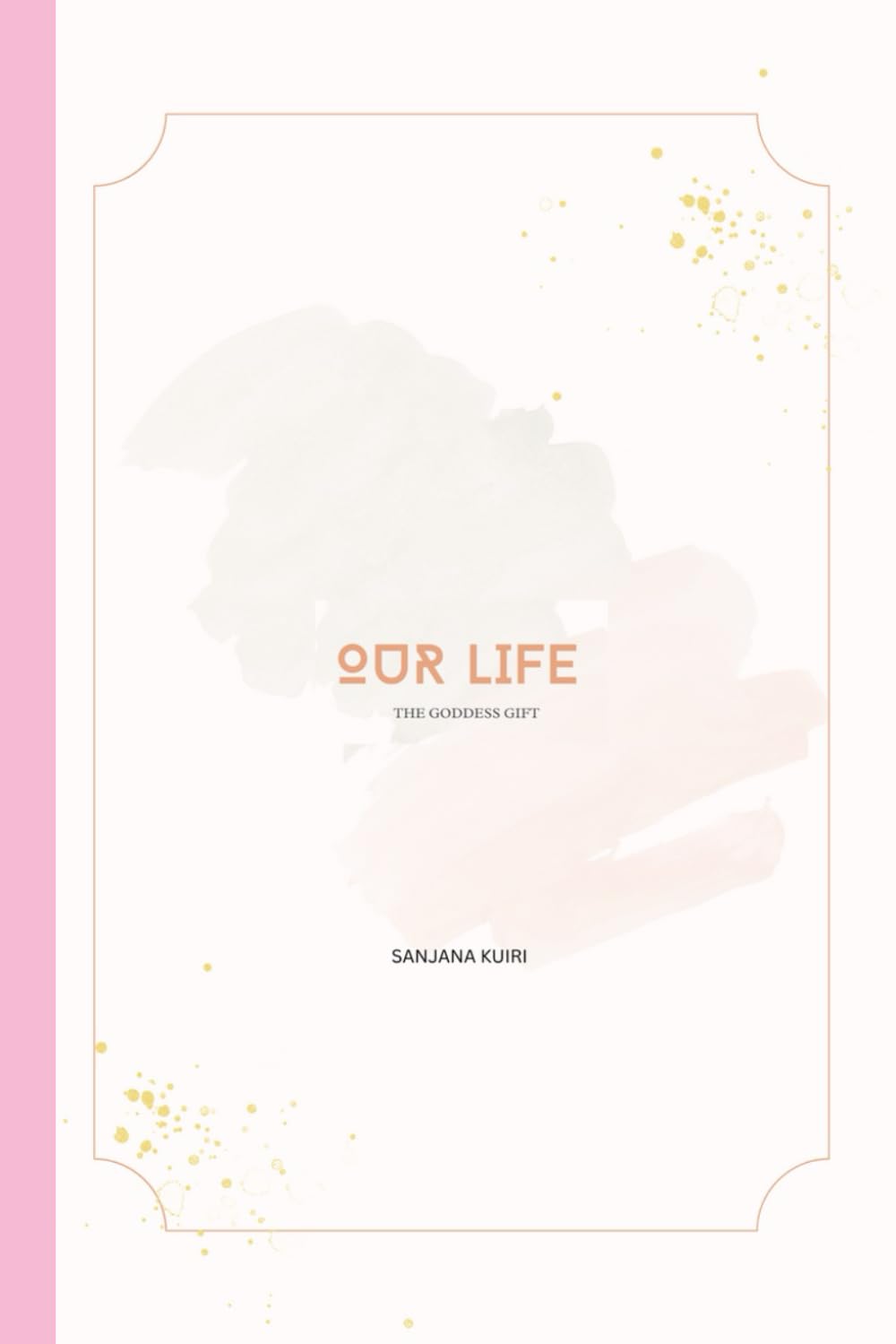 "OUR LIFE : THE GODDESS GIFT": Cherishing the divine blessings in every moment