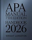 APA Manual 7th Edition Handbook: Step-by-Step Guide to American Psychological Association Style for Students, Researchers, and Academic Writers — ... Formatting, and Scholarly Writing with Ease