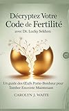  Décryptez votre code de fertilité: Guide pour tomber enceinte maintenant, par le Dr Lucky Sekhon, tiré des œufs porte-bonheur