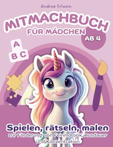 Mitmachbuch für Mädchen ab 4 - Spielen, rätseln, malen zur Förderung von Feinmotorik, Ausdauer und Konzentration: Sinnvolles Beschäftigungsbuch für daheim, auf Reisen und unterwegs