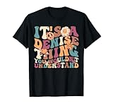 It's Denise Thing You Wouldn't Understand, For Denise T-Shirt
